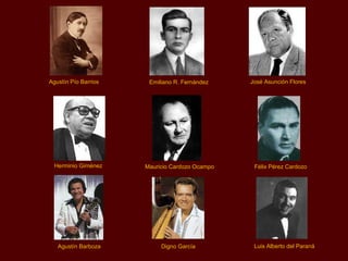 Agustín Pío Barrios    Emiliano R. Fernández    José Asunción Flores




  Herminio Giménez    Mauricio Cardozo Ocampo    Félix Pérez Cardozo




   Agustín Barboza         Digno García          Luis Alberto del Paraná
 