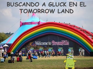 BUSCANDO A GLUCK EN EL
TOMORROW LAND
 