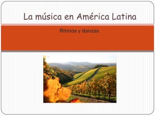 La música en América Latina
        Ritmos y danzas
 