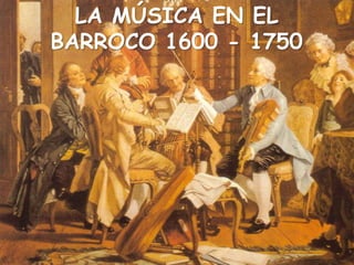 LA MÚSICA EN EL
BARROCO 1600 - 1750
 
