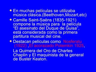 <ul><li>En muchas películas se utilizaba música clásica.(Beethoven,Mozart,etc) </li></ul><ul><li>Camille Saint-Saëns (1835...