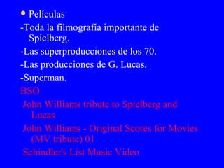 <ul><li>Películas </li></ul><ul><li>-Toda la filmografía importante de Spielberg. </li></ul><ul><li>-Las superproducciones...