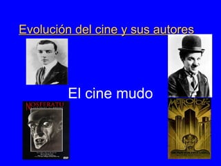 Evolución del cine y sus autores <ul><li>El cine mudo </li></ul>