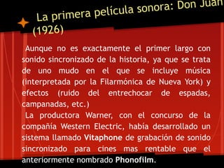 cula sonora : Don Juan
   La p rimera pelí
  (1926)
 Aunque no es exactamente el primer largo con
sonido sincronizado de l...