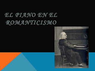 EL PIANO EN EL
ROMANTICISMO

 