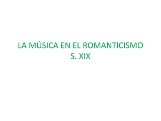 LA MÚSICA EN EL ROMANTICISMO
            S. XIX
 