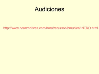 Audiciones http://www.corazonistas.com/haro/recursos/hmusica/INTRO.html 