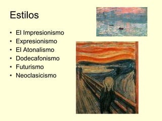 Estilos El Impresionismo  Expresionismo  El Atonalismo  Dodecafonismo Futurismo Neoclasicismo 
