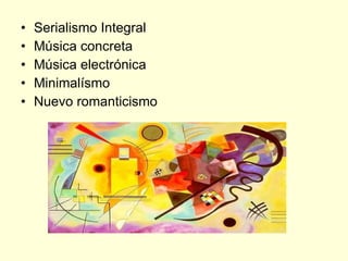 Serialismo Integral  Música concreta Música electrónica Minimalísmo Nuevo romanticismo 