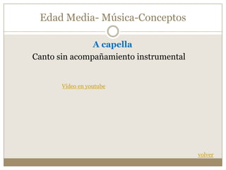 Edad Media- Música-Conceptos
A capella
Canto sin acompañamiento instrumental

Vídeo en youtube

 