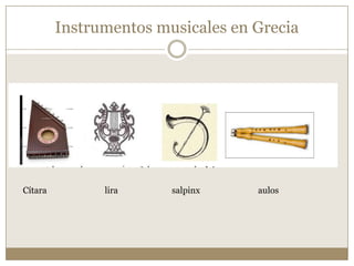 Instrumentos musicales en Grecia

Cítara

lira

salpinx

aulos

 