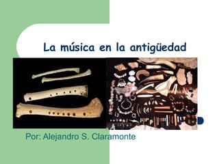 La música en la antigüedad Por: Alejandro S. Claramonte 