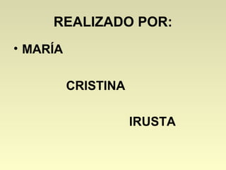 REALIZADO POR:
• MARÍA

          CRISTINA

                     IRUSTA
 