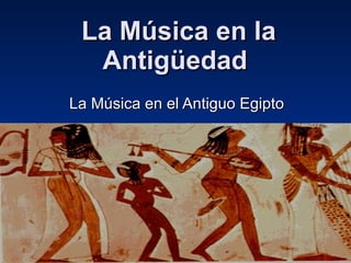 La Música en la Antigüedad   La Música en el Antiguo Egipto 