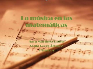 La música en las
 matemáticas

  Sara Martínez Paiva
  Sonia Roces Álvarez
       1ºBach.A
 