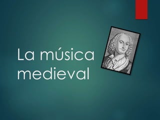 La música
medieval
 