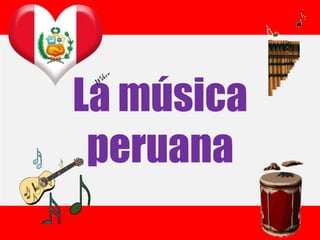 La música
peruana
 