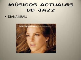 Músicos actuales
de jazz
• DIANA KRALL
 