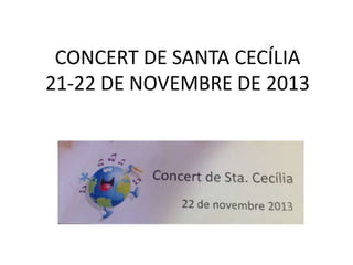 CONCERT DE SANTA CECÍLIA
21-22 DE NOVEMBRE DE 2013

 