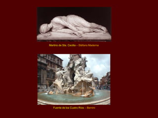 Martirio de Sta. Cecilia – Stéfano Maderna




   Fuente de los Cuatro Ríos – Bernini
 