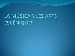 LA MÚSICA Y LES ARTS ESCÉNIQUES.