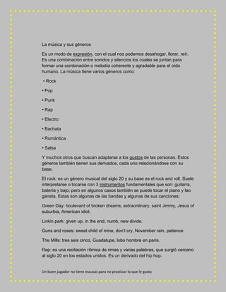 Un buen jugador no tiene escusas para no practicar lo que le gusta
La música y sus géneros
Es un modo de expresión, con el...