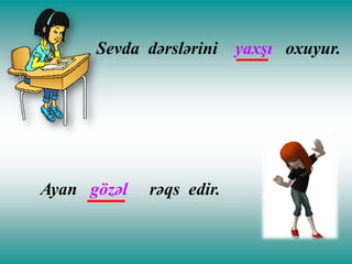 Sevda dərslərini

Ayan gözəl

rəqs edir.

yaxşı oxuyur.

 