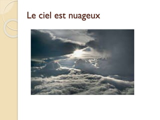 Le ciel est nuageux
