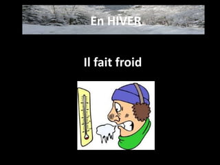 Il fait froid
En HIVER
 