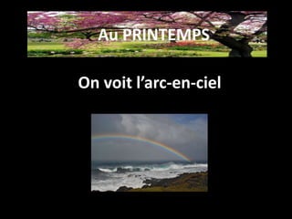 On voit l’arc-en-ciel
Au PRINTEMPS
 