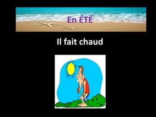 Il fait chaud
En ÉTÉ
 