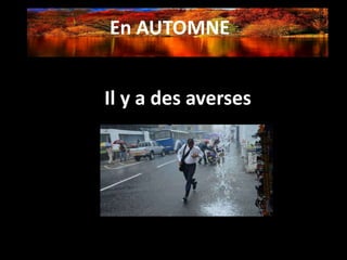 En AUTOMNE
Il y a des averses
 