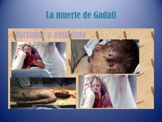 La muerte de Gadafi

• Dictador o anticristo
 