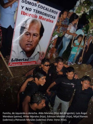 Familia, de izquierda a derecha. Aldo Morales (hijo del dirigente), Luis Ángel
Mendoza (yerno), Hitler Morales (hijo), Edinson Morales (hijo), Mijaíl Ramos
(sobrino) y Petrovick Morales (sobrino) (Foto: Irene Arce).
 