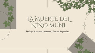 LA MUERTE DEL
NIÑO MUNI
Trabajo literatura universal, Flor de Leyendas.
 