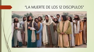 “LA MUERTE DE LOS 12 DISCIPULOS”
 