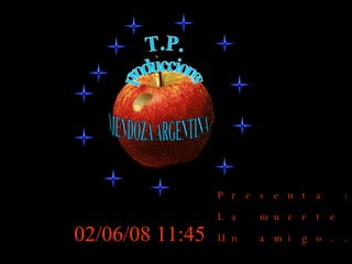 T.P. producciones MENDOZA ARGENTINA Presenta : La muerte de  Un amigo... 03/06/09   08:53 