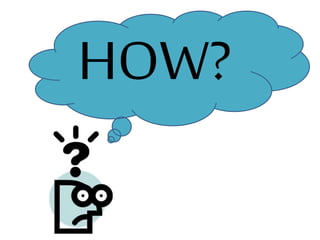 HOW?
 
