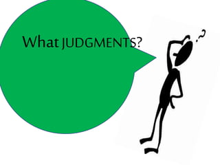 WhatJUDGMENTS?
 