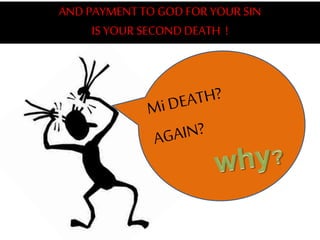 AND PAYMENT TO GOD FOR YOUR SIN
IS YOUR SECONDDEATH !
 
