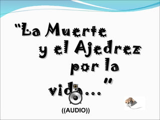 “ La Muerte  y el Ajedrez  por la vida… ” ((AUDIO)) 