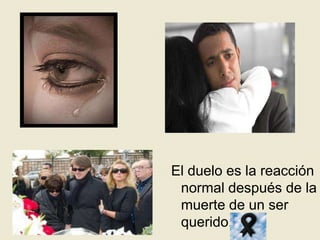 El duelo es la reacción
normal después de la
muerte de un ser
querido.
 