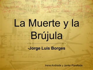 La Muerte y la Brújula -Jorge Luis Borges Irene Andrade y Javier Parellada 