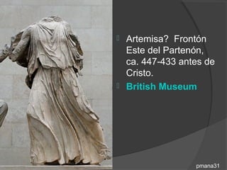  Artemisa? Frontón
  Este del Partenón,
  ca. 447-433 antes de
  Cristo.
 British Museum




                 pmana31
 
