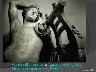   Apolo citharoedus o Apolo con el grifo ,
    Museos Capitolinos , Roma .                pmana31
 