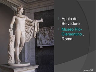  Apolo de
  Belvedere
 Museo Pio-
  Clementino .
  Roma




             pmana31
 