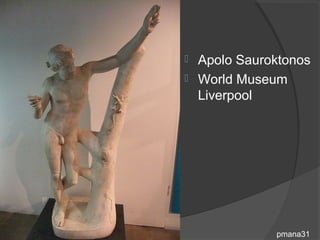  Apolo Sauroktonos
 World Museum
  Liverpool




             pmana31
 