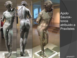    Apolo
    Saurok-
    tonos
    atribuido a
    Praxíteles




        pmana31
 