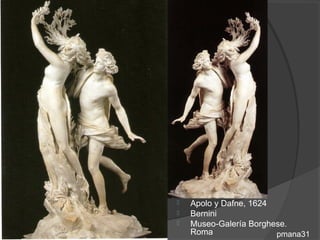    Apolo y Dafne, 1624
   Bernini
   Museo-Galería Borghese.
    Roma                pmana31
 