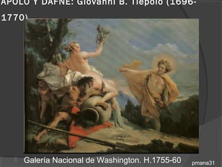 APOLO Y DAFNE: Giovanni B. Tiépolo (1696-
1770)




     Galería Nacional de Washington. H.1755-60   pmana31
 